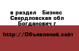  в раздел : Бизнес . Свердловская обл.,Богданович г.